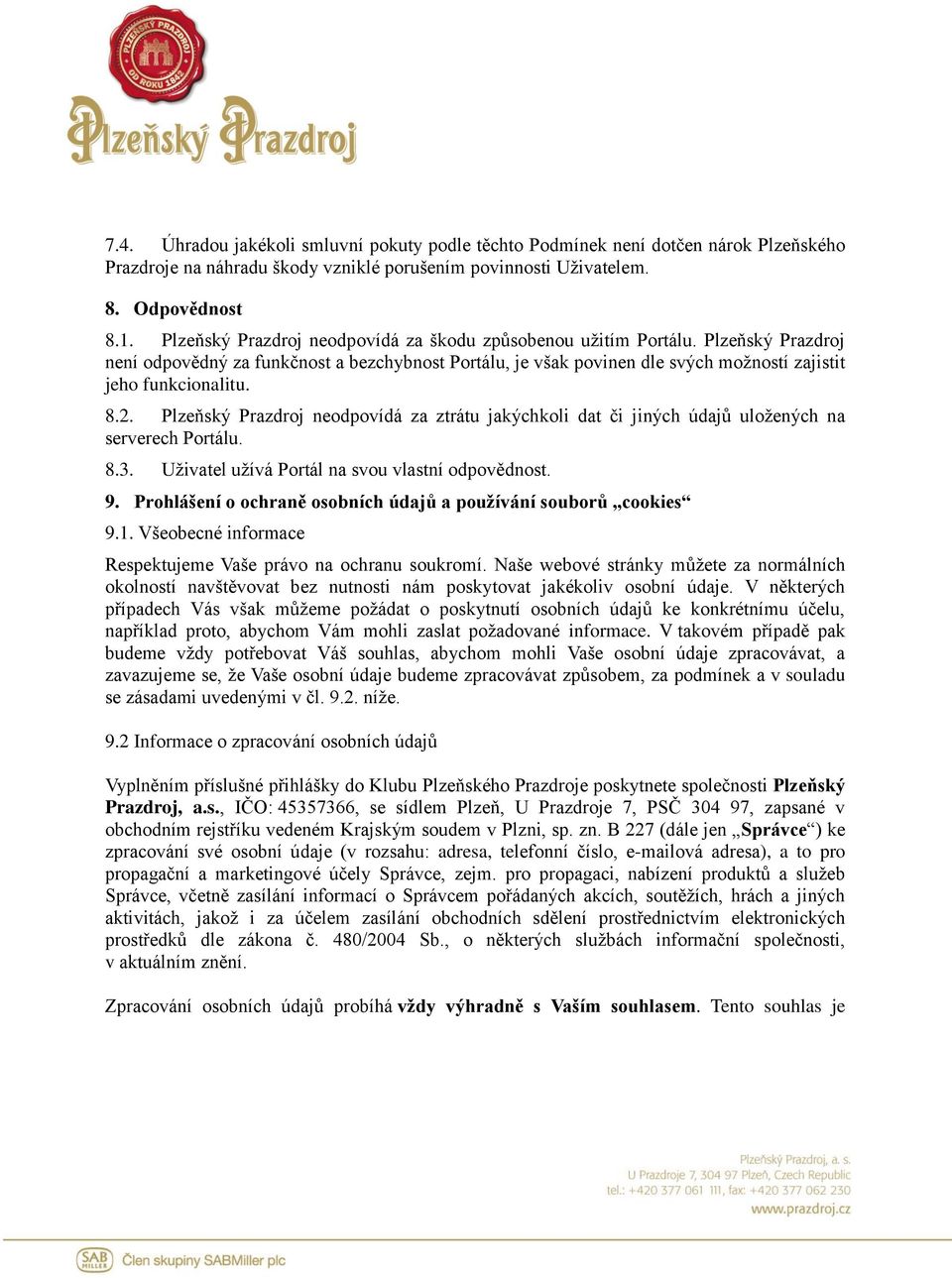 2. Plzeňský Prazdroj neodpovídá za ztrátu jakýchkoli dat či jiných údajů uložených na serverech Portálu. 8.3. Uživatel užívá Portál na svou vlastní odpovědnost. 9.