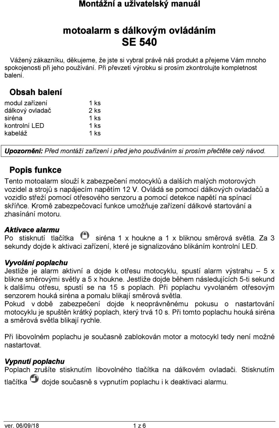 Obsah balení modul zařízení dálkový ovladač siréna kontrolní LED kabeláž 2 ks Upozornění: Před montáží zařízení i před jeho používáním si prosím přečtěte celý návod.