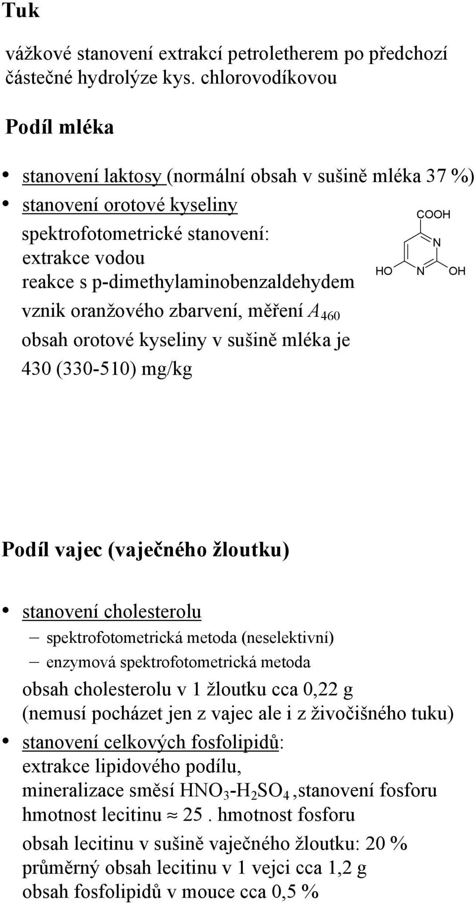 p-dimethylaminobenzaldehydem vznik oranžového zbarvení, měření A 460 obsah orotové kyseliny v sušině mléka je 430 (330-510) mg/kg Podíl vajec (vaječného žloutku) stanovení cholesterolu