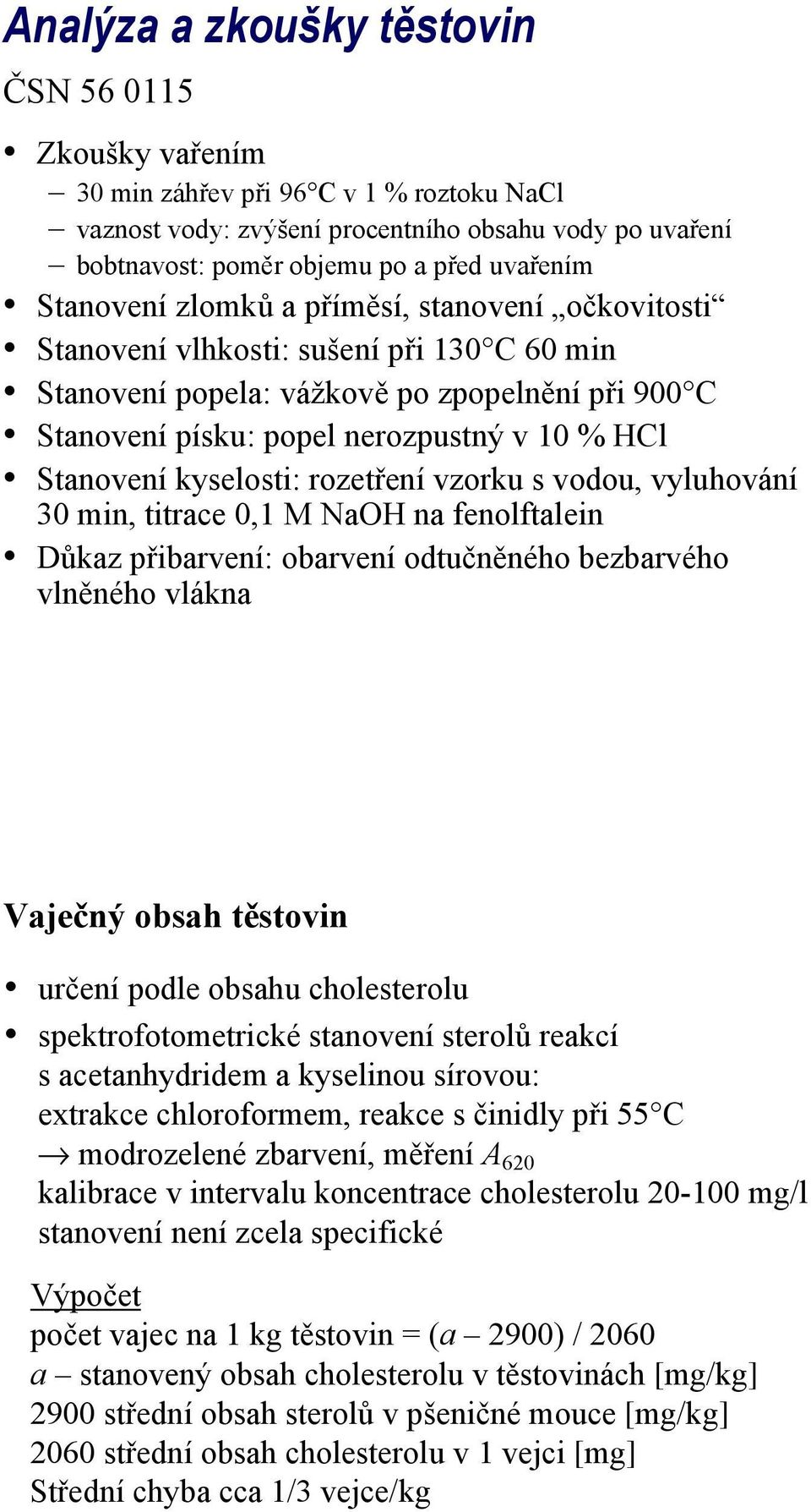 kyselosti: rozetření vzorku s vodou, vyluhování 30 min, titrace 0,1 M NaOH na fenolftalein Důkaz přibarvení: obarvení odtučněného bezbarvého vlněného vlákna Vaječný obsah těstovin určení podle obsahu