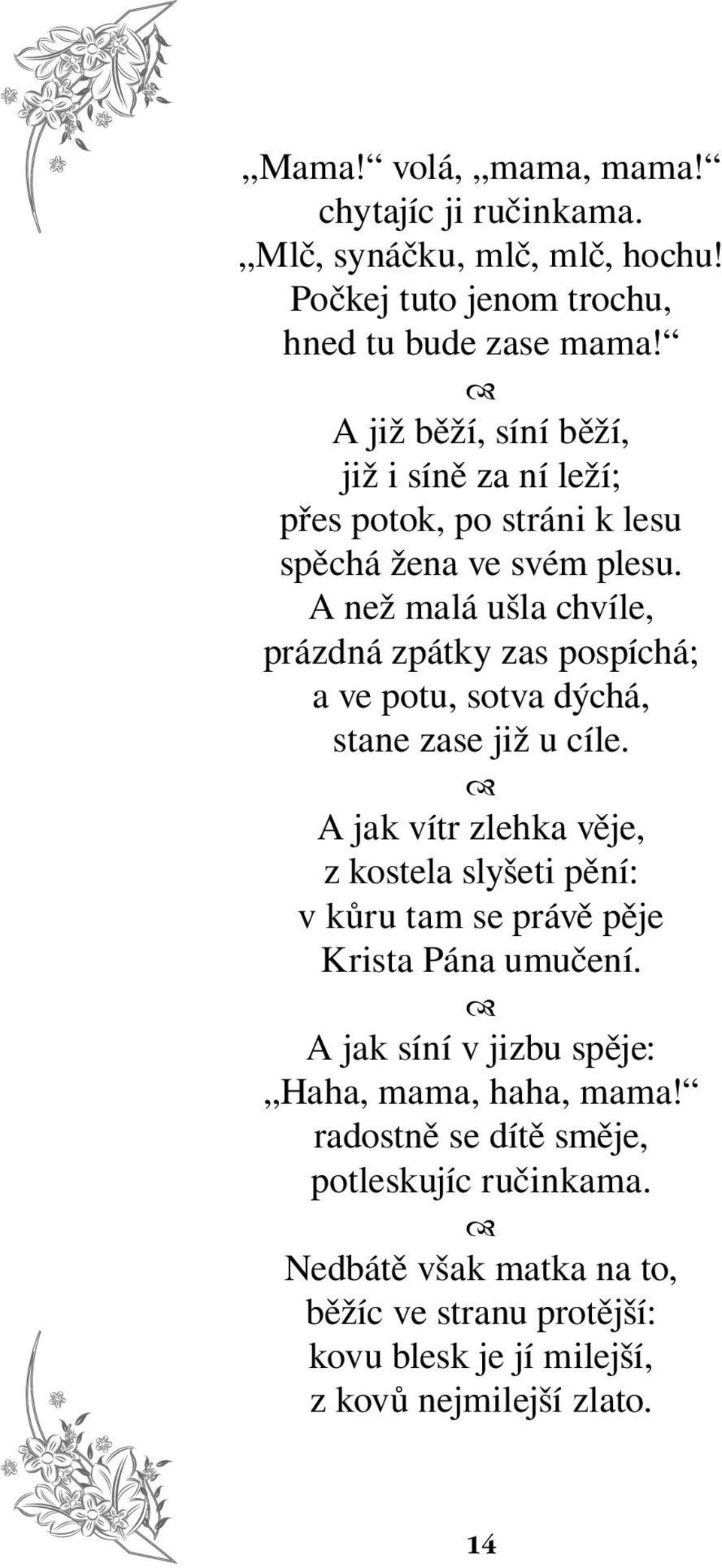 A než malá ušla chvíle, prázdná zpátky zas pospíchá; a ve potu, sotva dýchá, stane zase již u cíle.