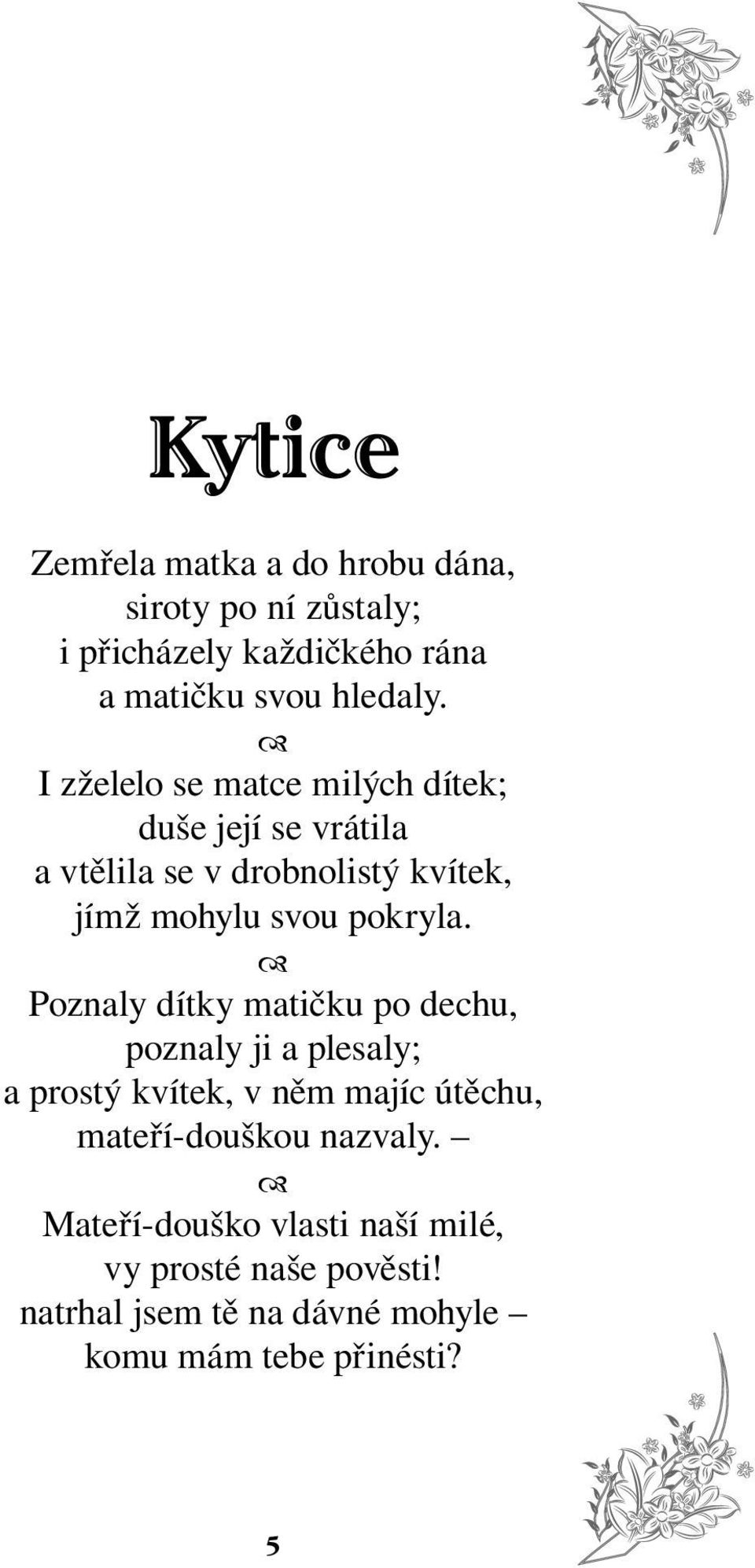 Poznaly dítky matičku po dechu, poznaly ji a plesaly; a prostý kvítek, v něm majíc útěchu, mateří-douškou nazvaly.