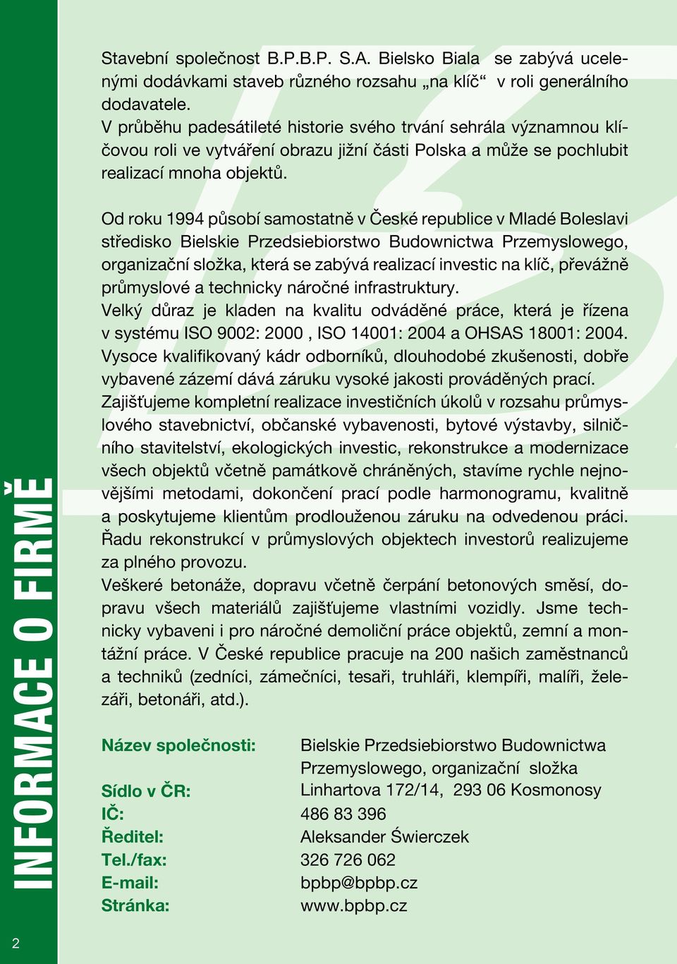 INFORMACE O FIRMĚ Od roku 1994 působí samostatně v České republice v Mladé Boleslavi středisko Bielskie Przedsiebiorstwo Budownictwa Przemyslowego, organizační složka, která se zabývá realizací