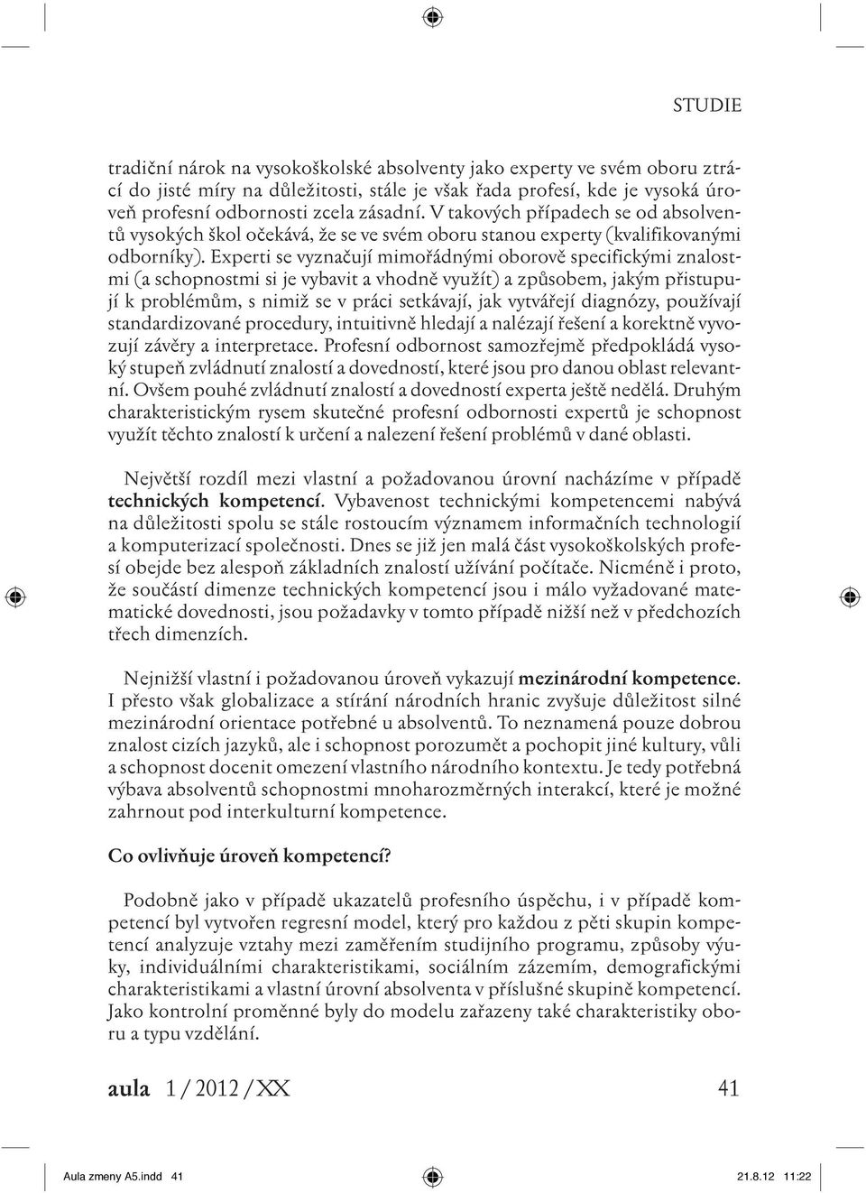 Experti se vyznačují mimořádnými oborově specifickými znalostmi (a schopnostmi si je vybavit a vhodně využít) a způsobem, jakým přistupují k problémům, s nimiž se v práci setkávají, jak vytvářejí