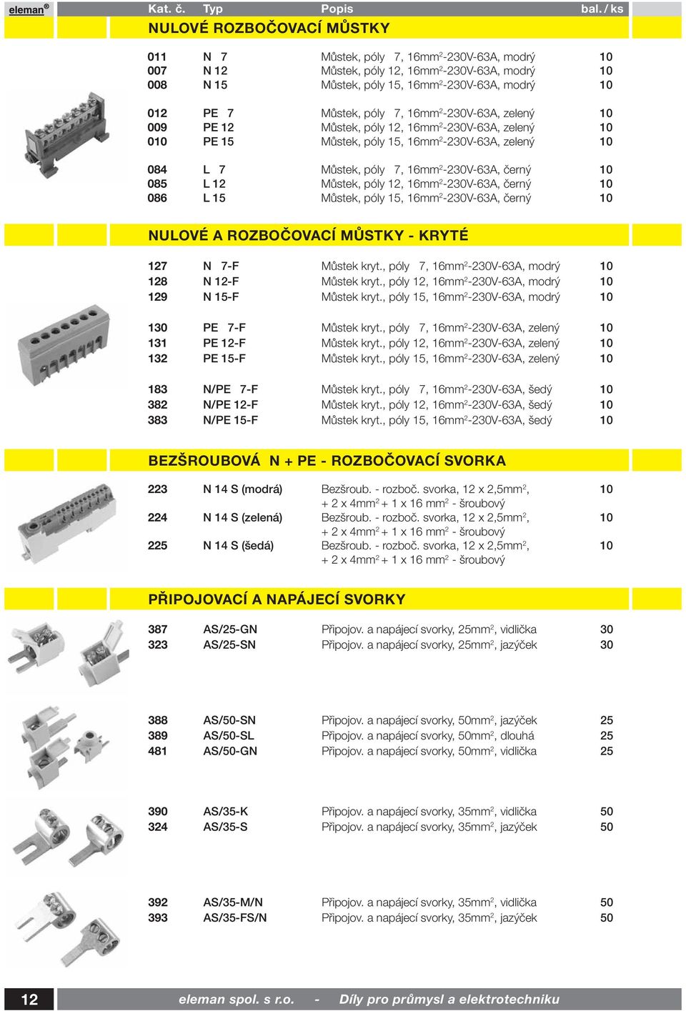 12 Můstek, póly 12, 16mm 2-230V-63A, černý 10 086 L 15 Můstek, póly 15, 16mm 2-230V-63A, černý 10 NULOVÉ A ROZBOČOVACÍ MŮSTKY - KRYTÉ 127 N 7-F Můstek kryt.