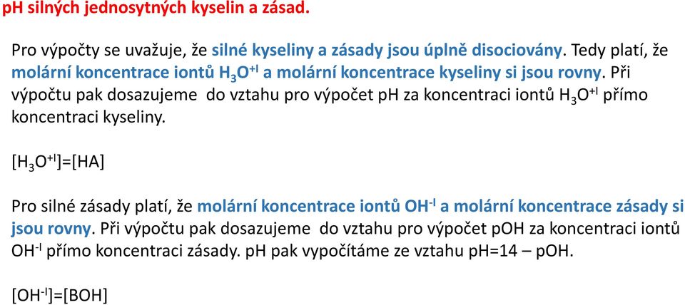 Při výpočtu pak dosazujeme do vztahu pro výpočet ph za koncentraci iontů H 3 O +I přímo koncentraci kyseliny.