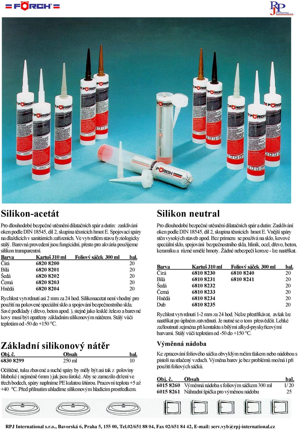 Čirá 6820 8200 20 Bílá 6820 8201 20 Šedá 6820 8202 20 Černá 6820 8203 20 Hnědá 6820 8204 20 Rychlost vytvrdnutí asi 2 mm za 24 hod.