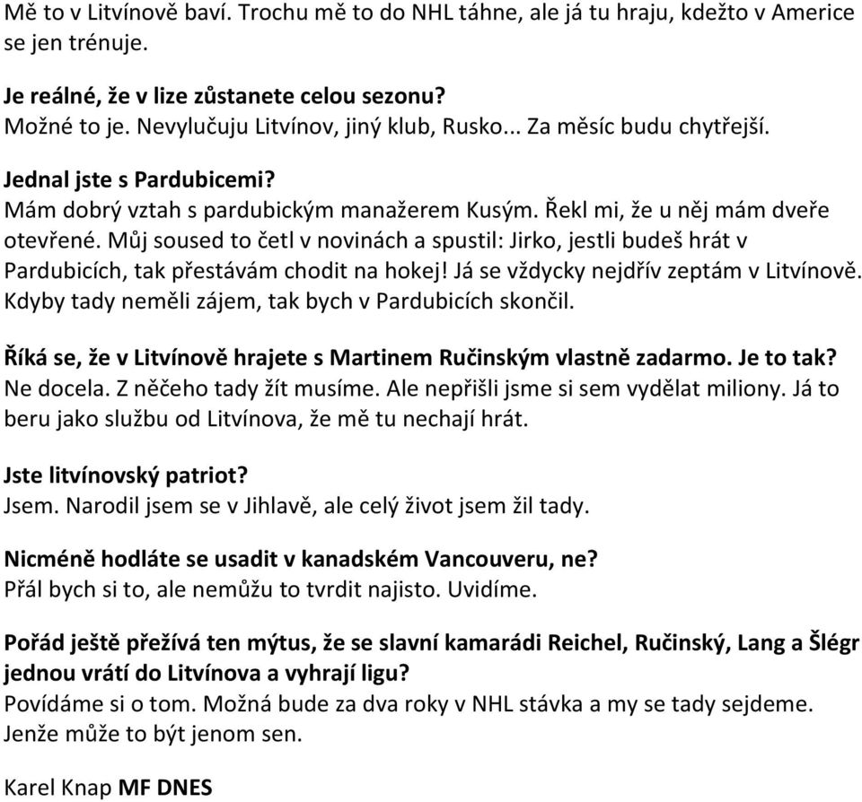 Můj soused to četl v novinách a spustil: Jirko, jestli budeš hrát v Pardubicích, tak přestávám chodit na hokej! Já se vždycky nejdřív zeptám v Litvínově.