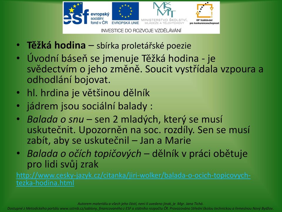 hrdina je většinou dělník jádrem jsou sociální balady : Balada o snu sen 2 mladých, který se musí uskutečnit.