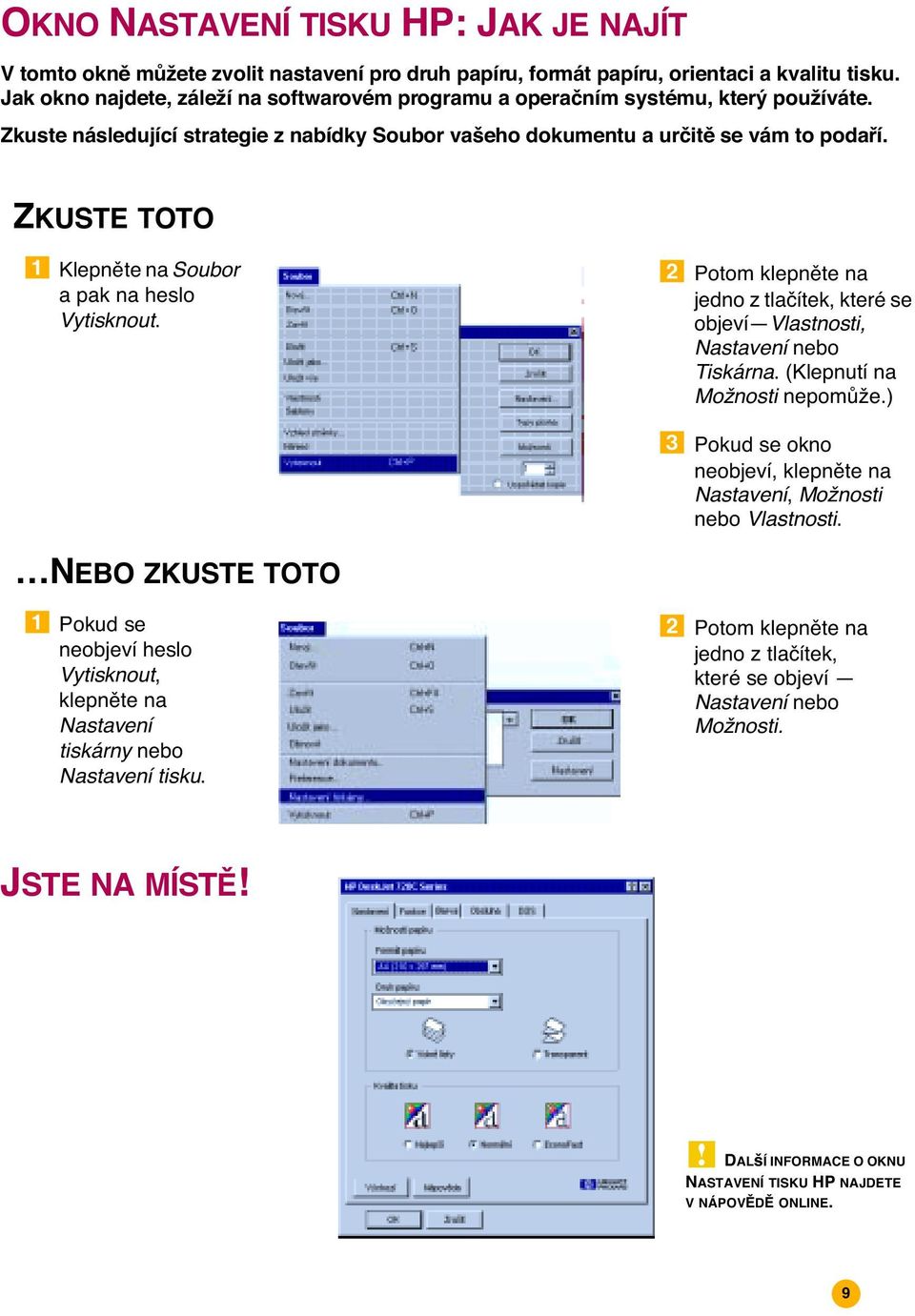 ZKUSTE TOTO Klepnžte na Soubor a pak na heslo Vytisknout. Potom klepnžte na jedno z tla tek, kterž se objev ÑVlastnosti, Nastaven nebo Tisk rna. (Klepnut na Moìnosti nepomóìe.