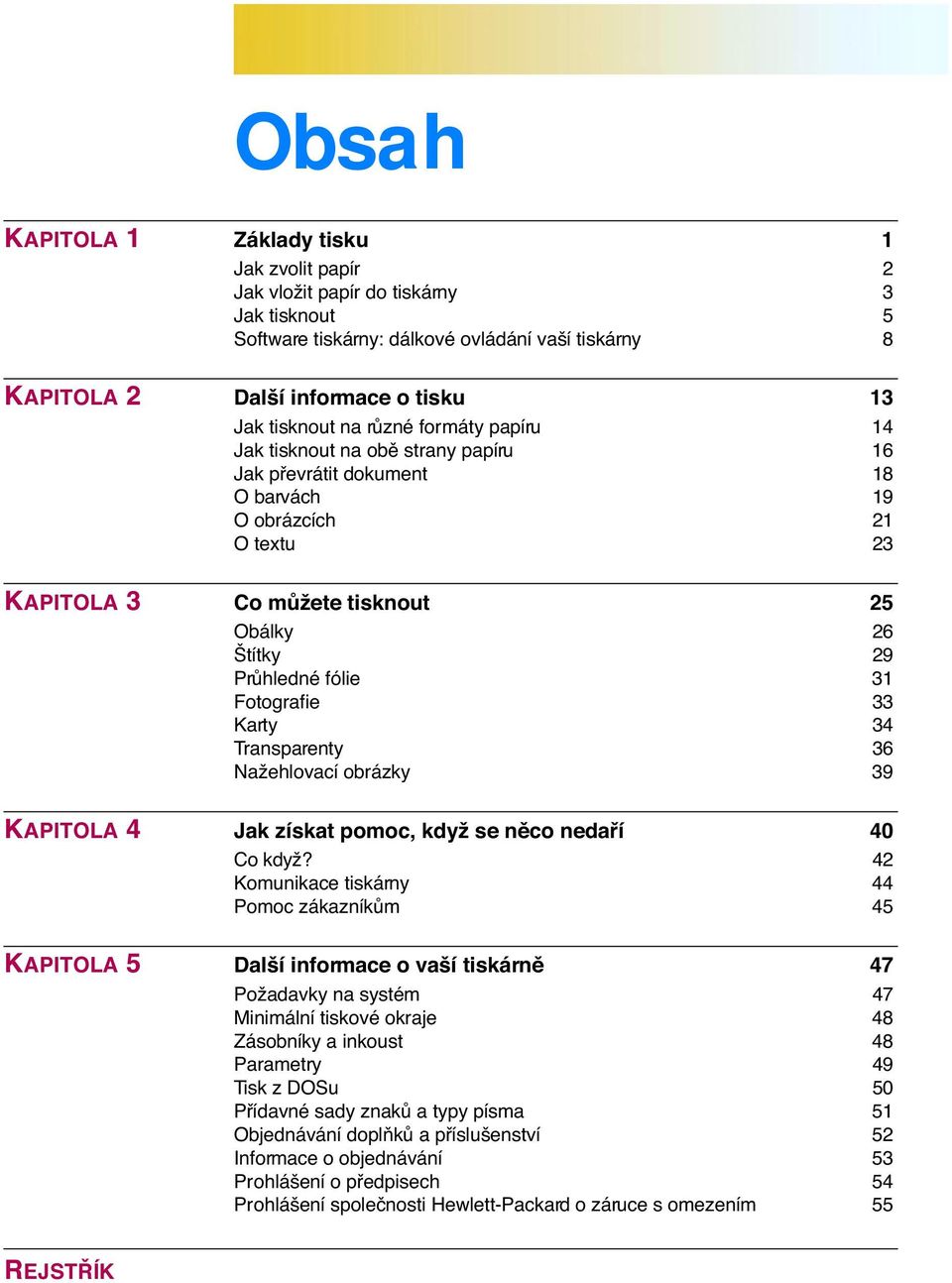 31 Fotografie 33 Karty 34 Transparenty 36 Naìehlovac obr zky 39 KAPITOLA 4 Jak z skat pomoc, kdyì se nžco nedaþ 40 Co kdyì?