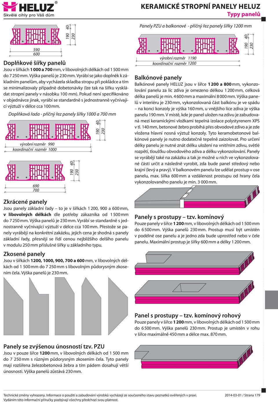 Pokud není specifikováno v objednávce jinak, vyrábí se standardně s jednostranně vyčnívající výztuží v délce cca 100 mm.