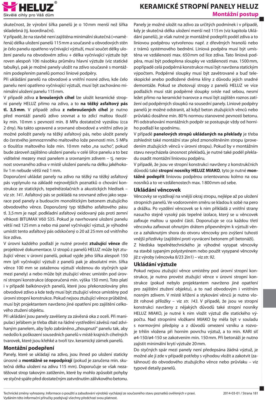 panelu na obvodovém zdivu + délka vyčnívající výztuže být roven alespoň 10ti násobku průměru hlavní výztuže (viz statické tabulky), pak je možné panely uložit na zdivo současně s montážním podepřením