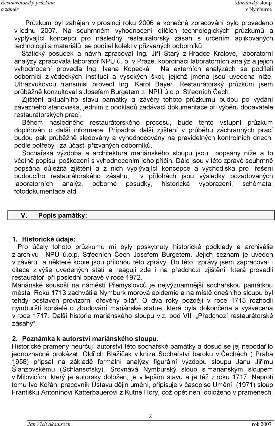 odborníků. Statický posudek a návrh zpracoval Ing. Jiří Starý z Hradce Králové, laboratorní analýzy zpracovala laboratoř NPÚ ú. p. v Praze, koordinaci laboratorních analýz a jejich vyhodnocení provedla Ing.