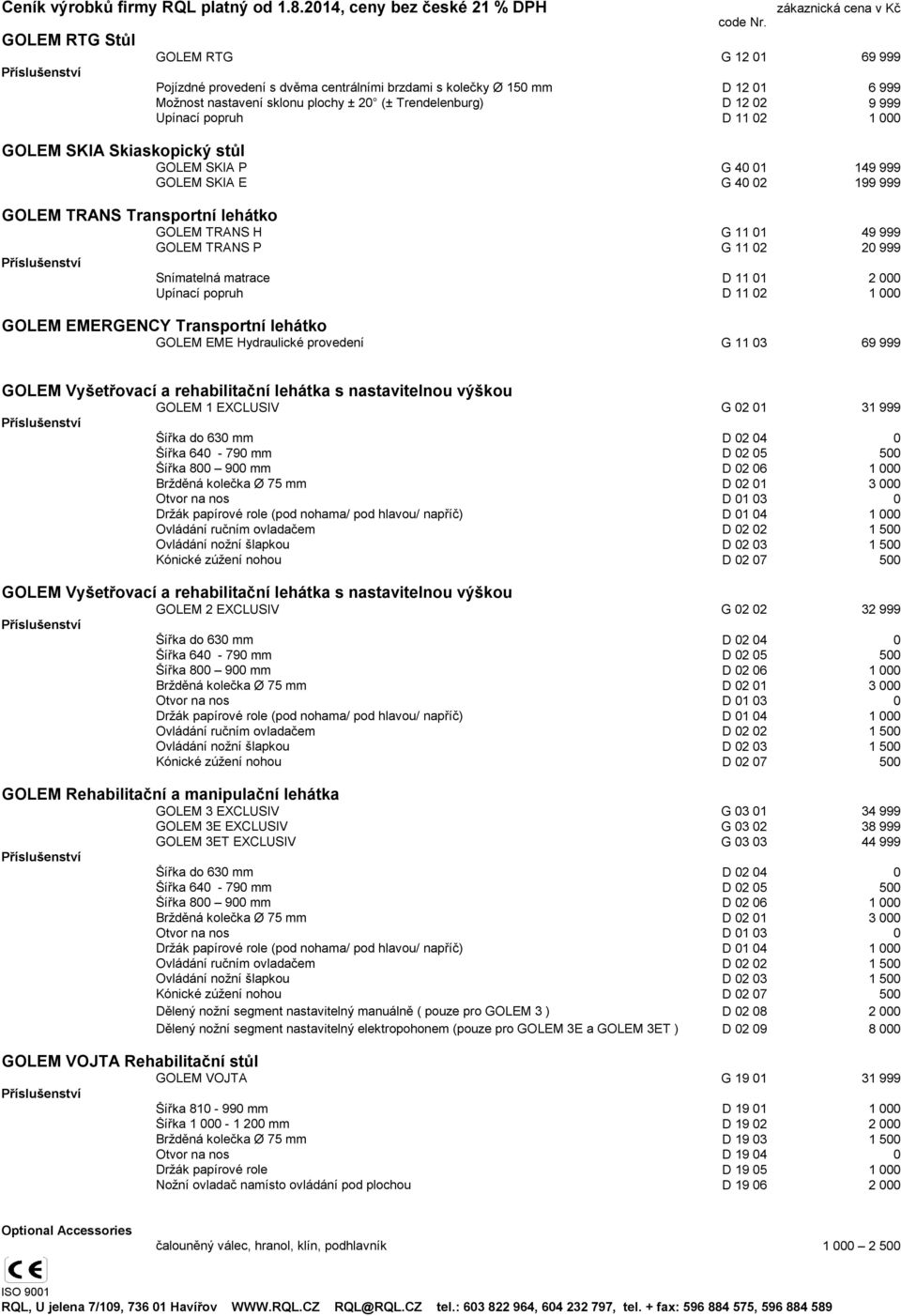 Snímatelná matrace D 11 01 2 000 Upínací popruh D 11 02 1 000 GOLEM EMERGENCY Transportní lehátko GOLEM EME Hydraulické provedení G 11 03 69 999 GOLEM Vyšetřovací a rehabilitační lehátka s