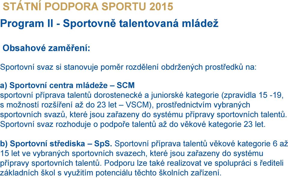 přípravy sportovních talentů. Sportovní svaz rozhoduje o podpoře talentů až do věkové kategorie 23 let. b) Sportovní střediska SpS.