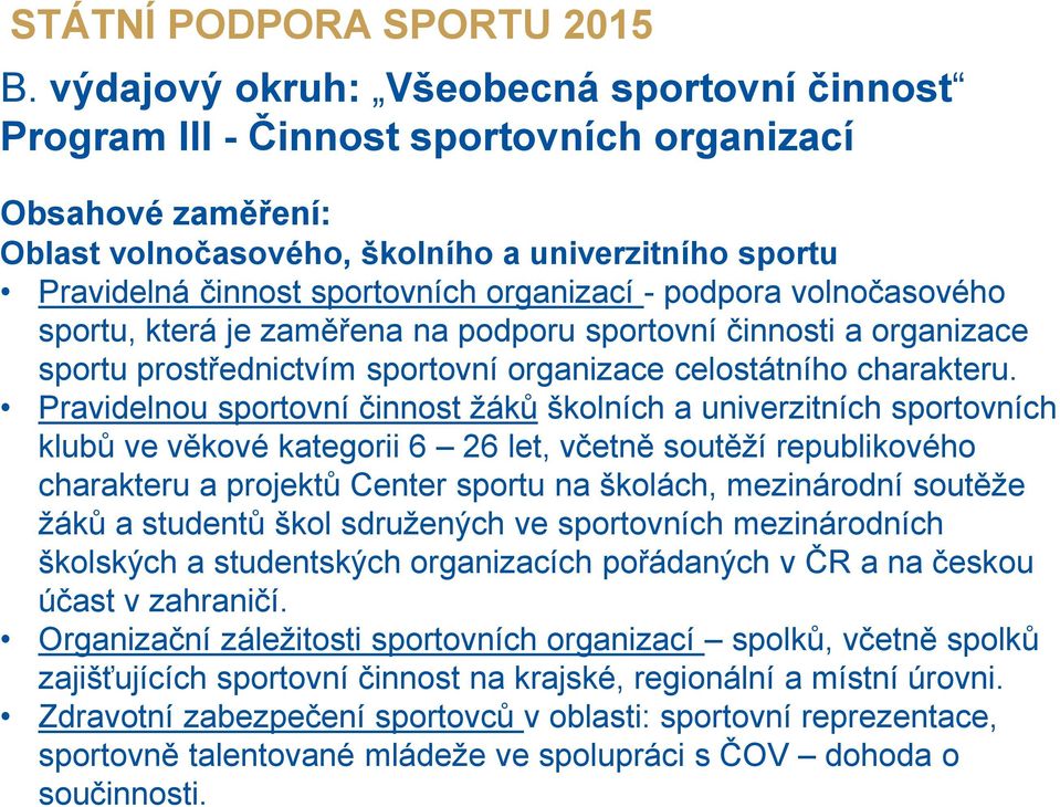 organizací - podpora volnočasového sportu, která je zaměřena na podporu sportovní činnosti a organizace sportu prostřednictvím sportovní organizace celostátního charakteru.