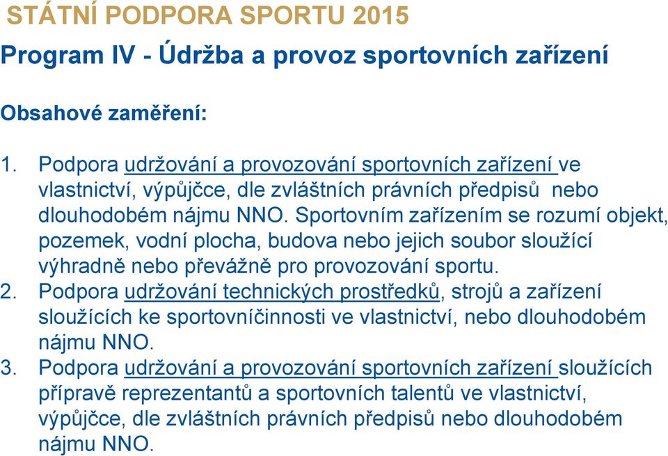 Sportovním zařízením se rozumí objekt, pozemek, vodní plocha, budova nebo jejich soubor sloužící výhradně nebo převážně pro provozování sportu. 2.