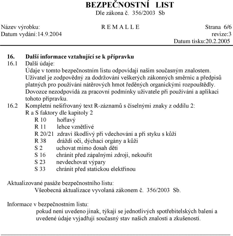 Uživatel je zodpovědný za dodržování veškerých zákonných směrnic a předpisů platných pro používání nátěrových hmot ředěných organickými rozpouštědly.