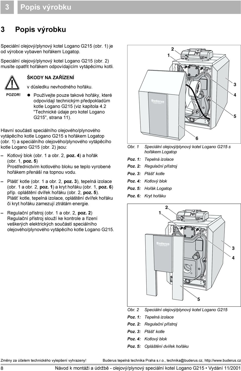 "Technické údaje pro kotel Logano G5", strana ). 4 5 Hlavní součásti speciálního olejového/plynového vytápěcího kotle Logano G5 s hořákem Logatop (obr.