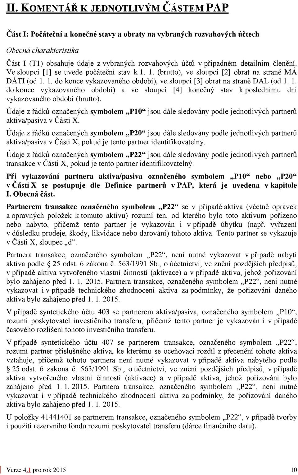 1. do konce vykazovaného období) a ve sloupci [4] konečný stav k poslednímu dni vykazovaného období (brutto).