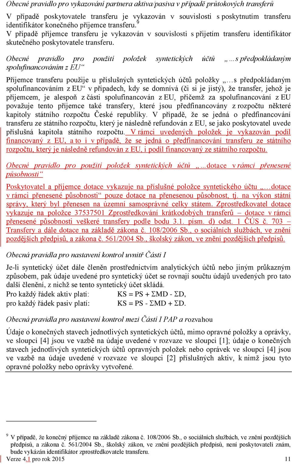 Obecné pravidlo pro použití položek syntetických účtů s předpokládaným spolufinancováním z EU Příjemce transferu použije u příslušných syntetických účtů položky s předpokládaným spolufinancováním z