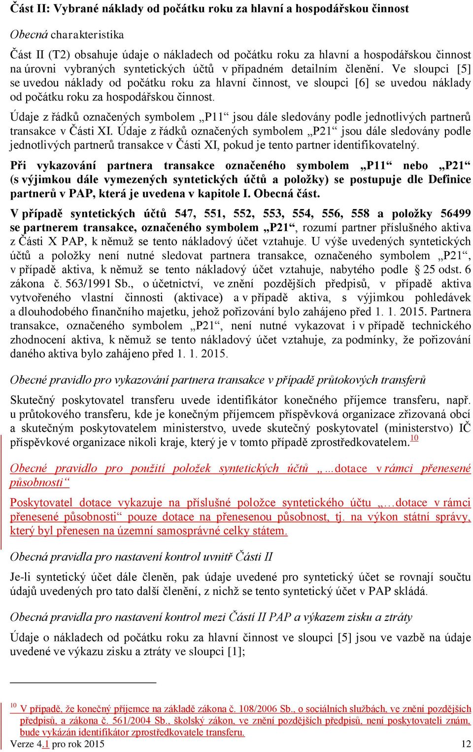 Údaje z řádků označených symbolem P11 jsou dále sledovány podle jednotlivých partnerů transakce v Části XI.