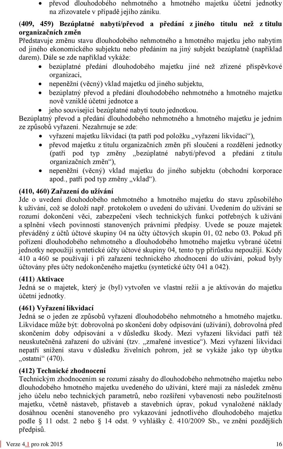 subjektu nebo předáním na jiný subjekt bezúplatně (například darem).