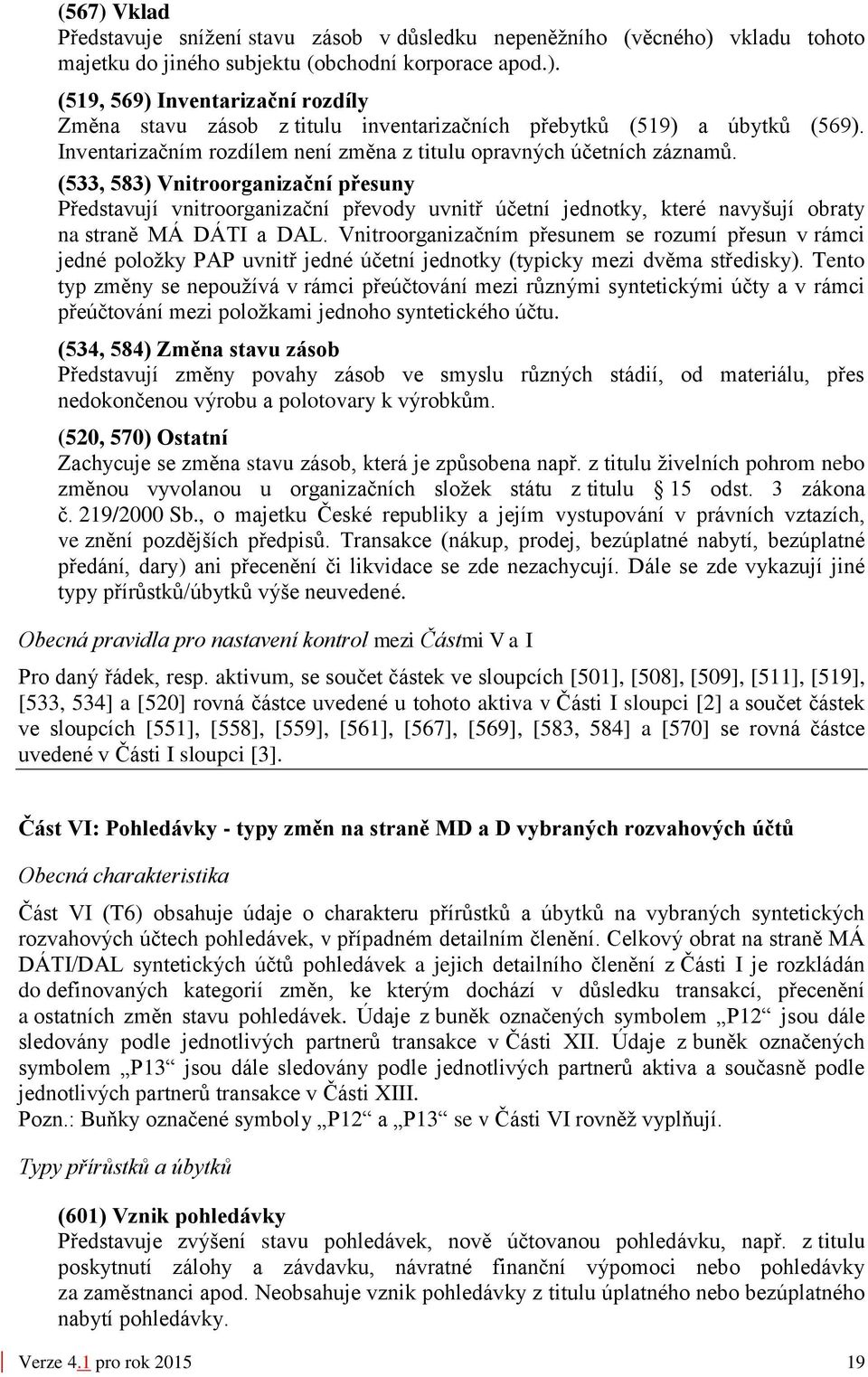 (533, 583) Vnitroorganizační přesuny Představují vnitroorganizační převody uvnitř účetní jednotky, které navyšují obraty na straně MÁ DÁTI a DAL.