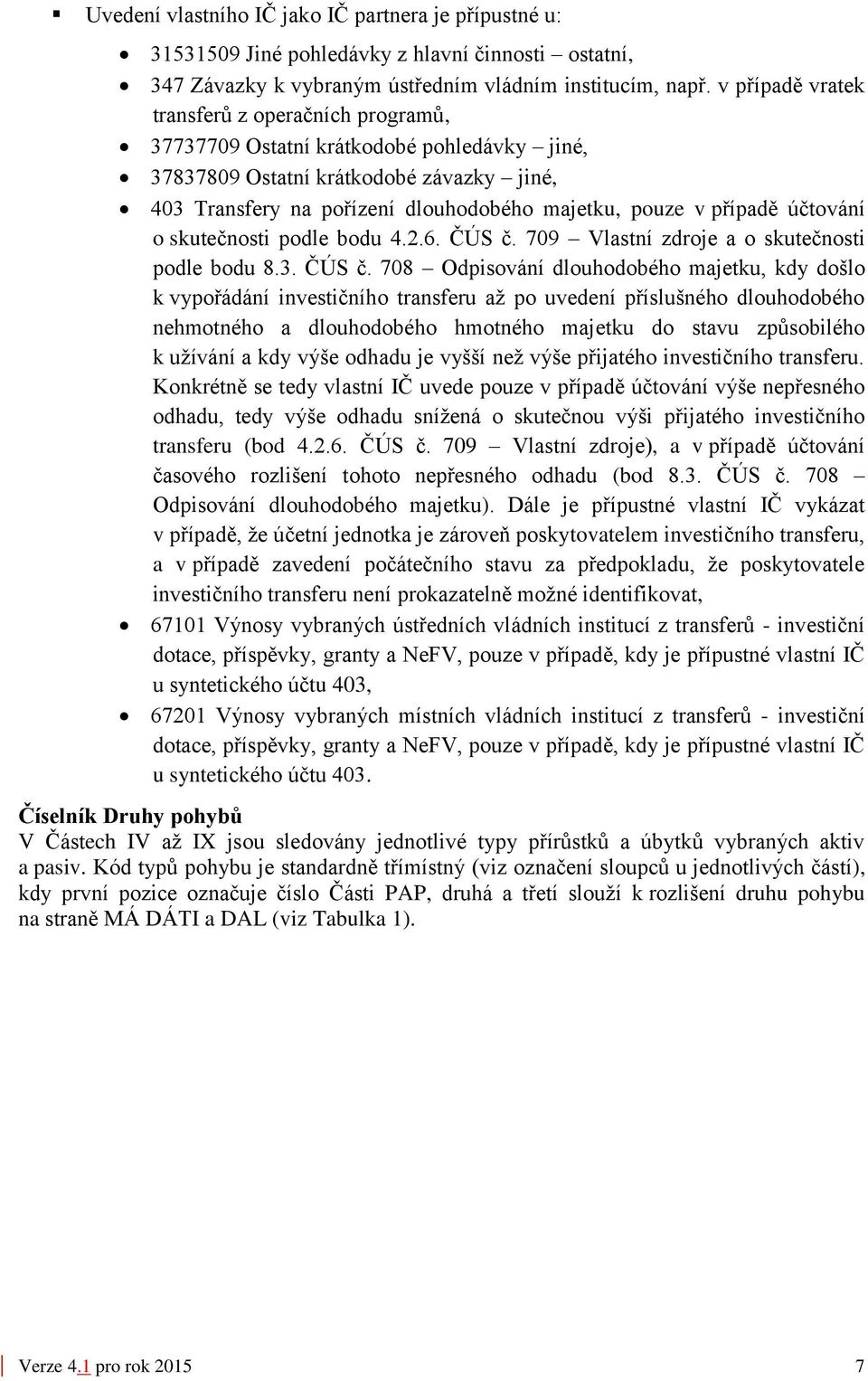 případě účtování o skutečnosti podle bodu 4.2.6. ČÚS č.