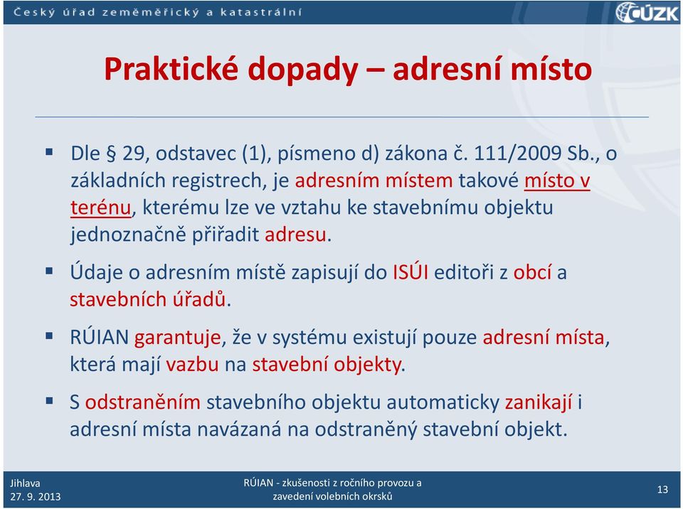 přiřadit adresu. Údaje o adresním místě zapisují do ISÚI editoři z obcí a stavebních úřadů.