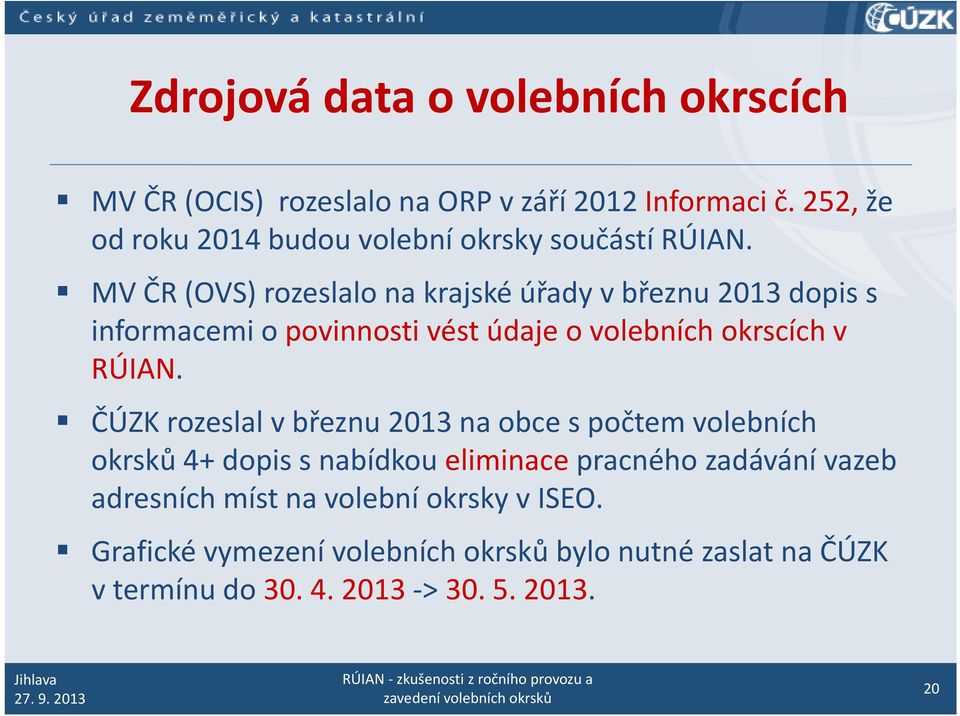 MV ČR (OVS) rozeslalo na krajské úřady v březnu 2013 dopis s informacemi o povinnosti vést údaje o volebních okrscích v RÚIAN.