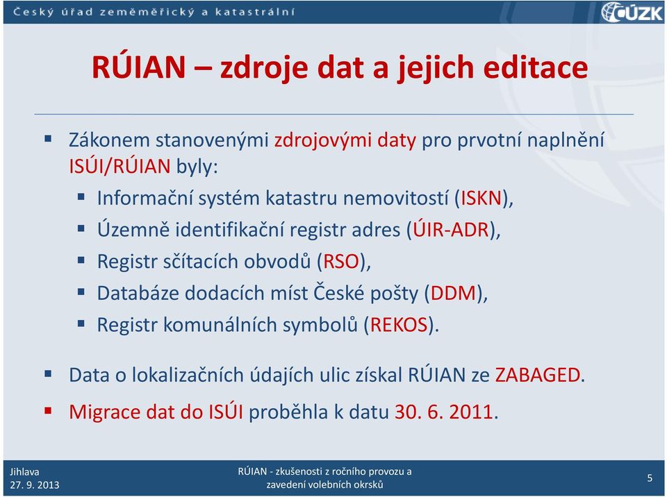sčítacích obvodů (RSO), Databáze dodacích míst České pošty (DDM), Registr komunálních symbolů (REKOS).