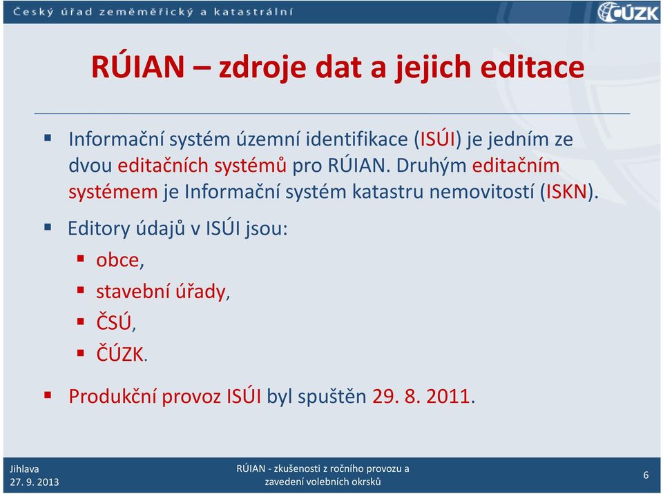 Druhým editačním systémem je Informační systém katastru nemovitostí (ISKN).