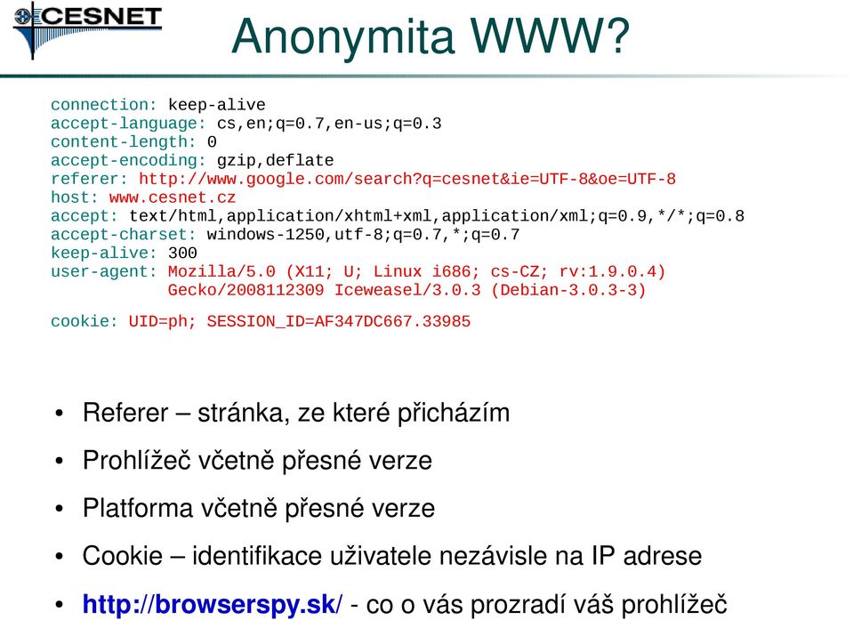 7 keep-alive: 300 user-agent: Mozilla/5.0 (X11; U; Linux i686; cs-cz; rv:1.9.0.4) Gecko/2008112309 Iceweasel/3.0.3 (Debian-3.0.3-3) cookie: UID=ph; SESSION_ID=AF347DC667.