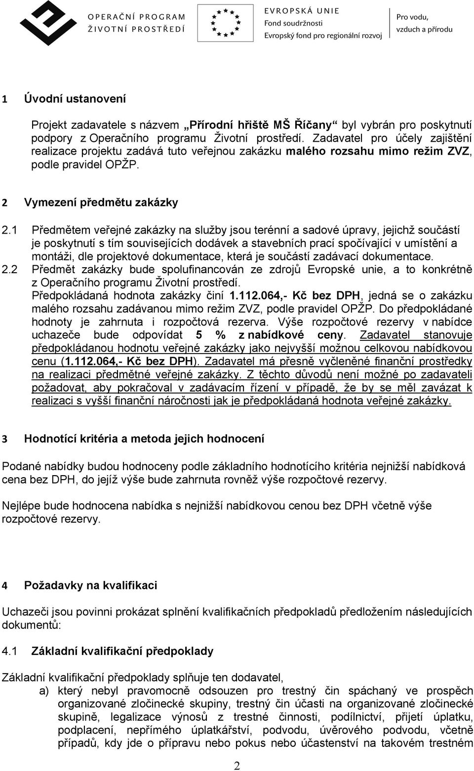 1 Předmětem veřejné zakázky na služby jsou terénní a sadové úpravy, jejichž součástí je poskytnutí s tím souvisejících dodávek a stavebních prací spočívající v umístění a montáži, dle projektové