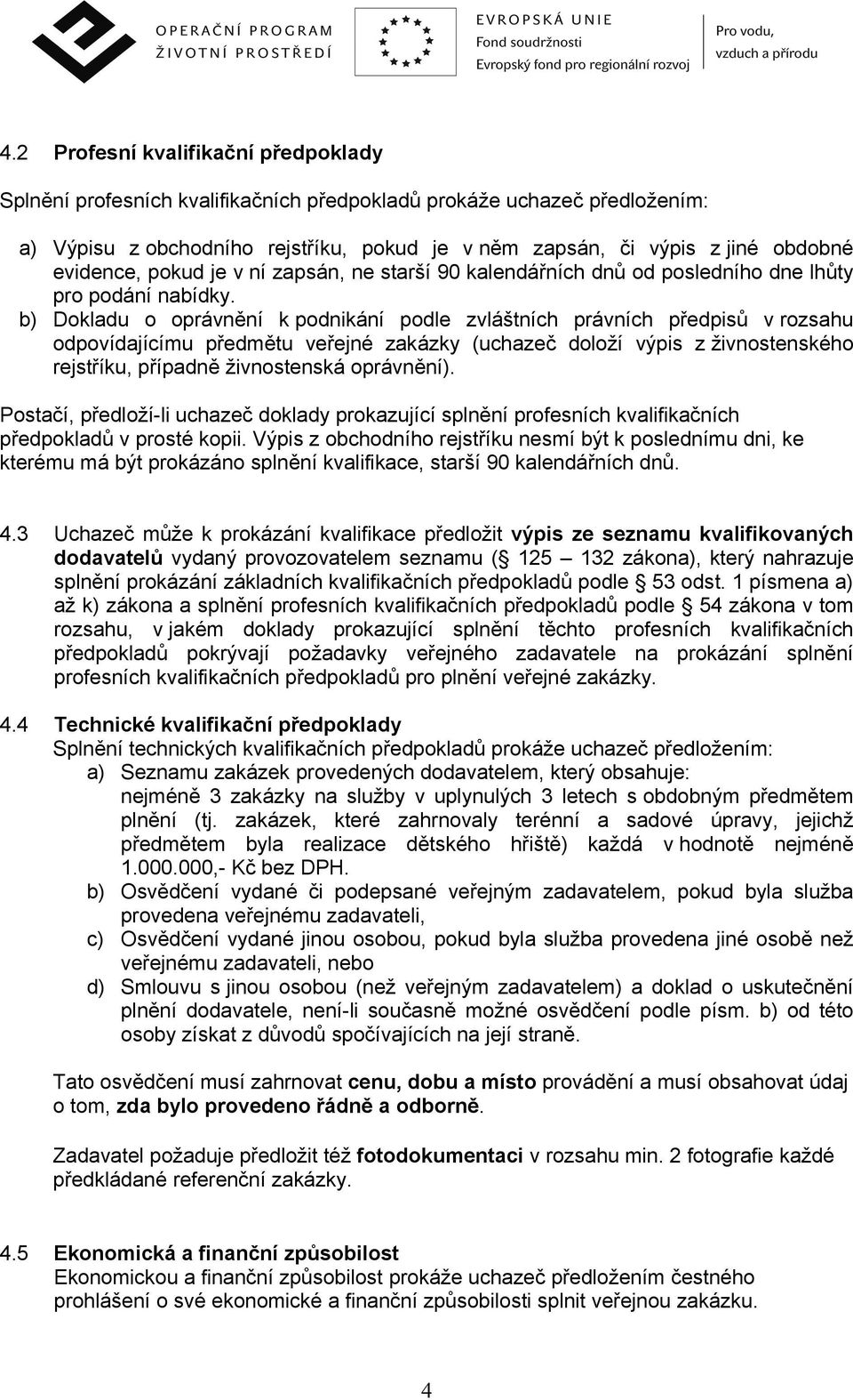 b) Dokladu o oprávnění k podnikání podle zvláštních právních předpisů v rozsahu odpovídajícímu předmětu veřejné zakázky (uchazeč doloží výpis z živnostenského rejstříku, případně živnostenská