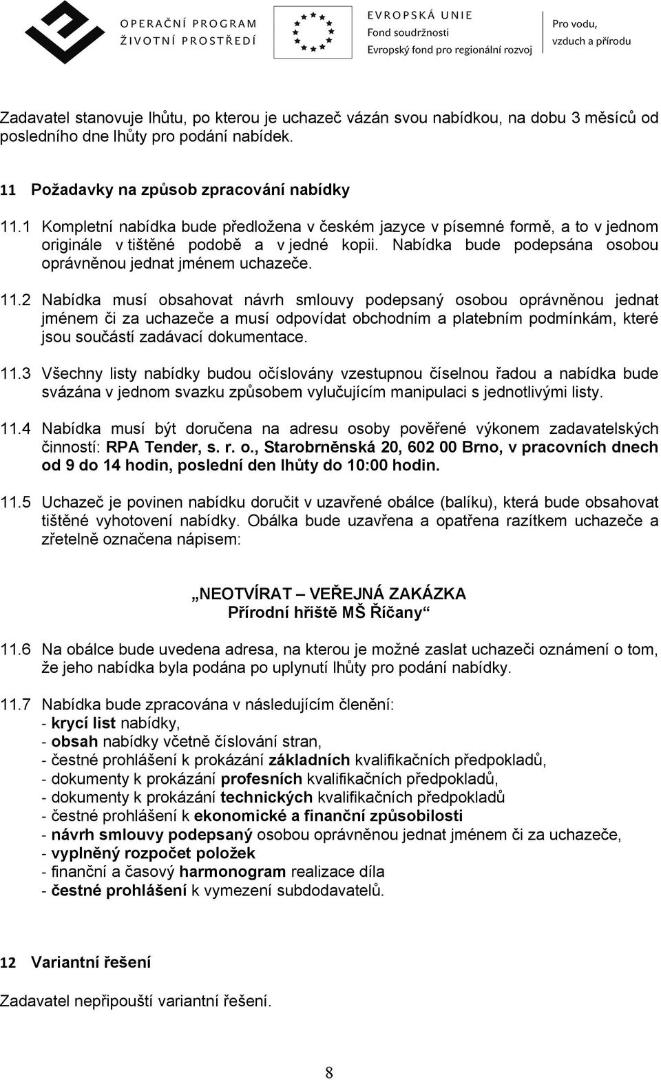 2 Nabídka musí obsahovat návrh smlouvy podepsaný osobou oprávněnou jednat jménem či za uchazeče a musí odpovídat obchodním a platebním podmínkám, které jsou součástí zadávací dokumentace. 11.