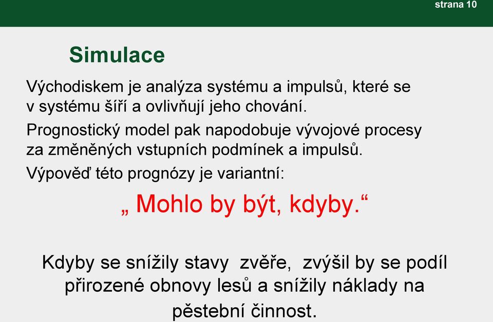 Prognostický model pak napodobuje vývojové procesy za změněných vstupních podmínek a impulsů.