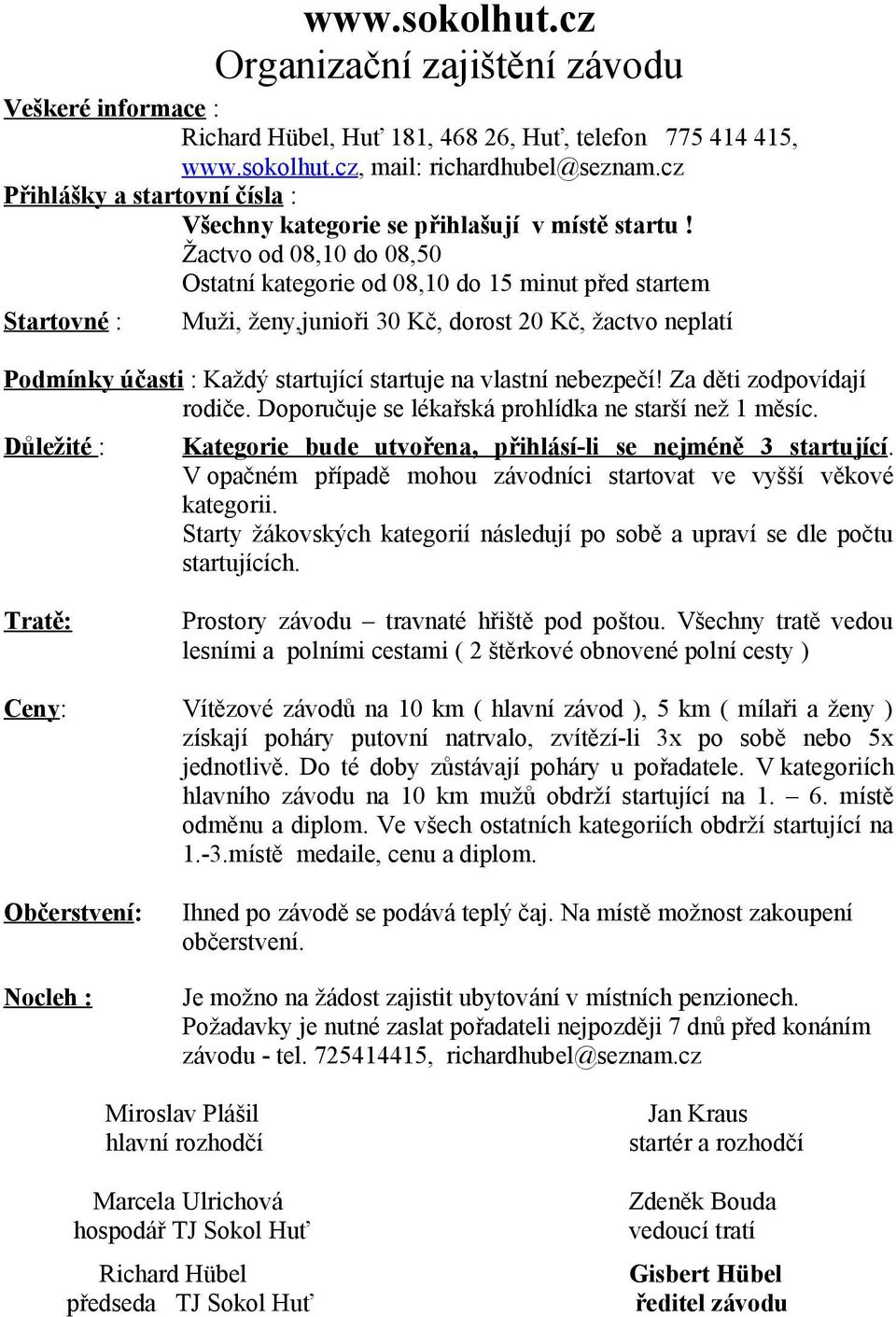 Žactvo od 08,10 do 08,50 Ostatní kategorie od 08,10 do 15 minut před startem Startovné : Muži, ženy,junioři 30 Kč, dorost 20 Kč, žactvo neplatí Podmínky účasti : Každý startující startuje na vlastní