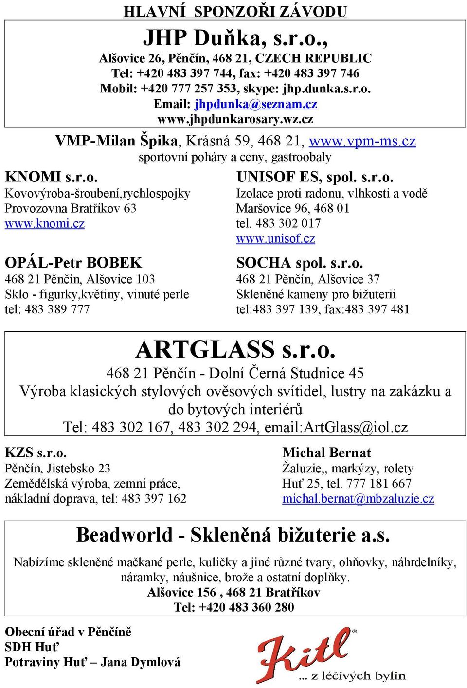 knomi.cz tel. 483 302 017 www.unisof.cz OPÁL-Petr BOBEK SOCHA spol. s.r.o. 468 21 Pěnčín, Alšovice 103 468 21 Pěnčín, Alšovice 37 Sklo - figurky,květiny, vinuté perle Skleněné kameny pro bižuterii tel: 483 389 777 tel:483 397 139, fax:483 397 481 ARTGLASS s.