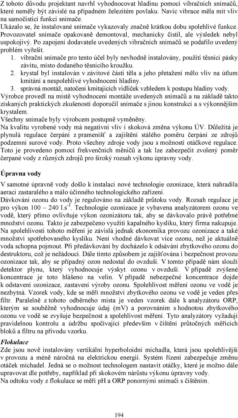 Po zapojení dodavatele uvedených vibračních snímačů se podařilo uvedený problém vyřešit. 1.