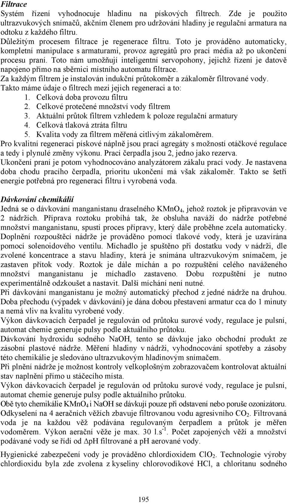 Toto nám umožňují inteligentní servopohony, jejichž řízení je datově napojeno přímo na sběrnici místního automatu filtrace.