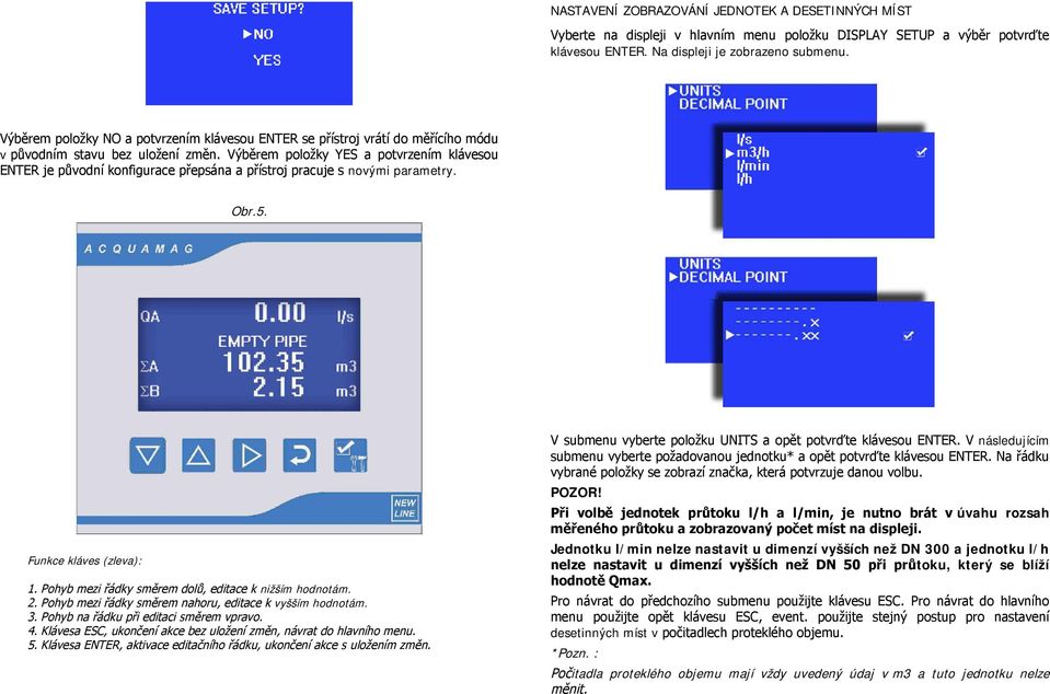 úvahu rozsah Jednotku l/min nelze nastavit u dimenzí vyšších než DN 300 a jednotku l/h toku, který se