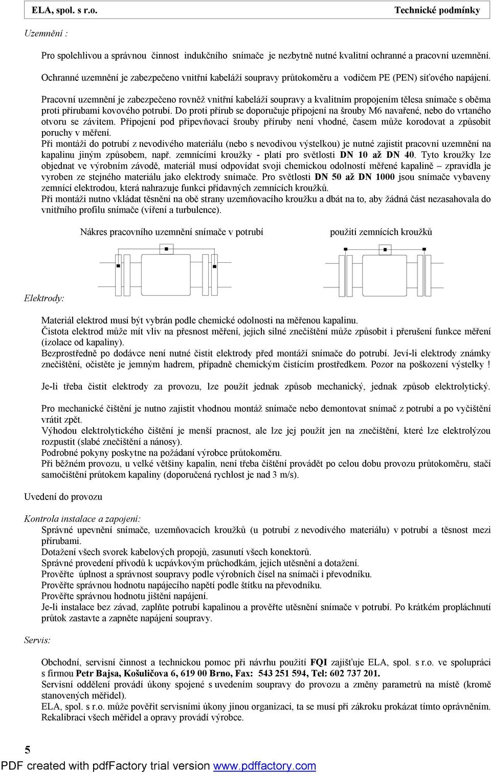 Pracovní uzemnění je zabezpečeno rovněž vnitřní kabeláží soupravy a kvalitním propojením tělesa snímače s oběma proti přírubami kovového potrubí.