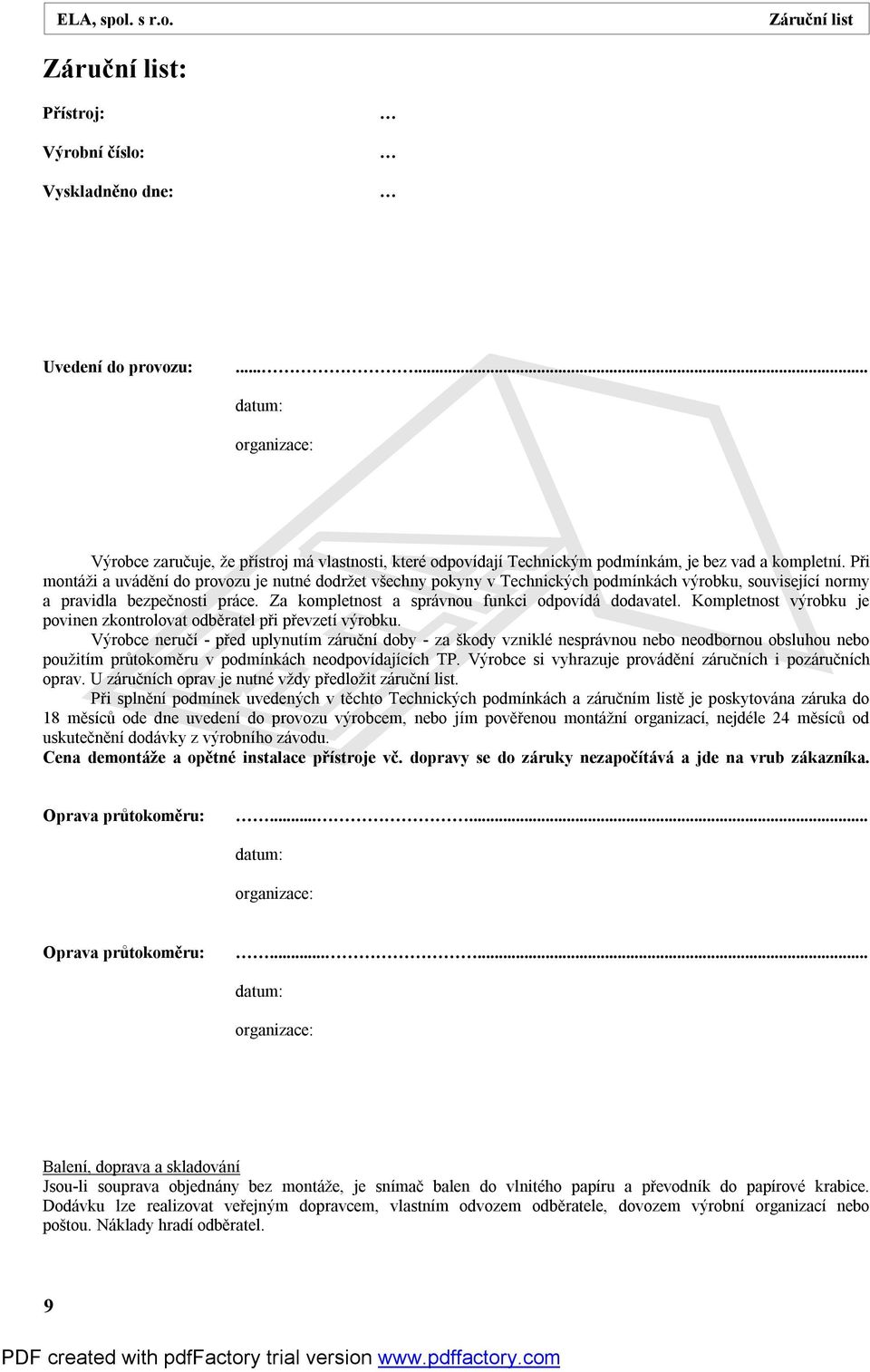 Při montáži a uvádění do provozu je nutné dodržet všechny pokyny v Technických podmínkách výrobku, související normy a pravidla bezpečnosti práce. Za kompletnost a správnou funkci odpovídá dodavatel.