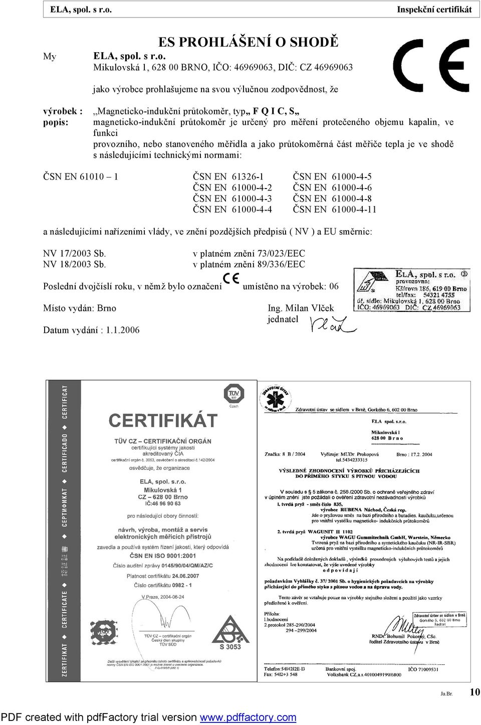 Mikulovská 1, 628 00 BRNO, IČO: 46969063, DIČ: CZ 46969063 jako výrobce prohlašujeme na svou výlučnou zodpovědnost, že výrobek : Magneticko-indukční průtokoměr, typ F Q I C, S popis: