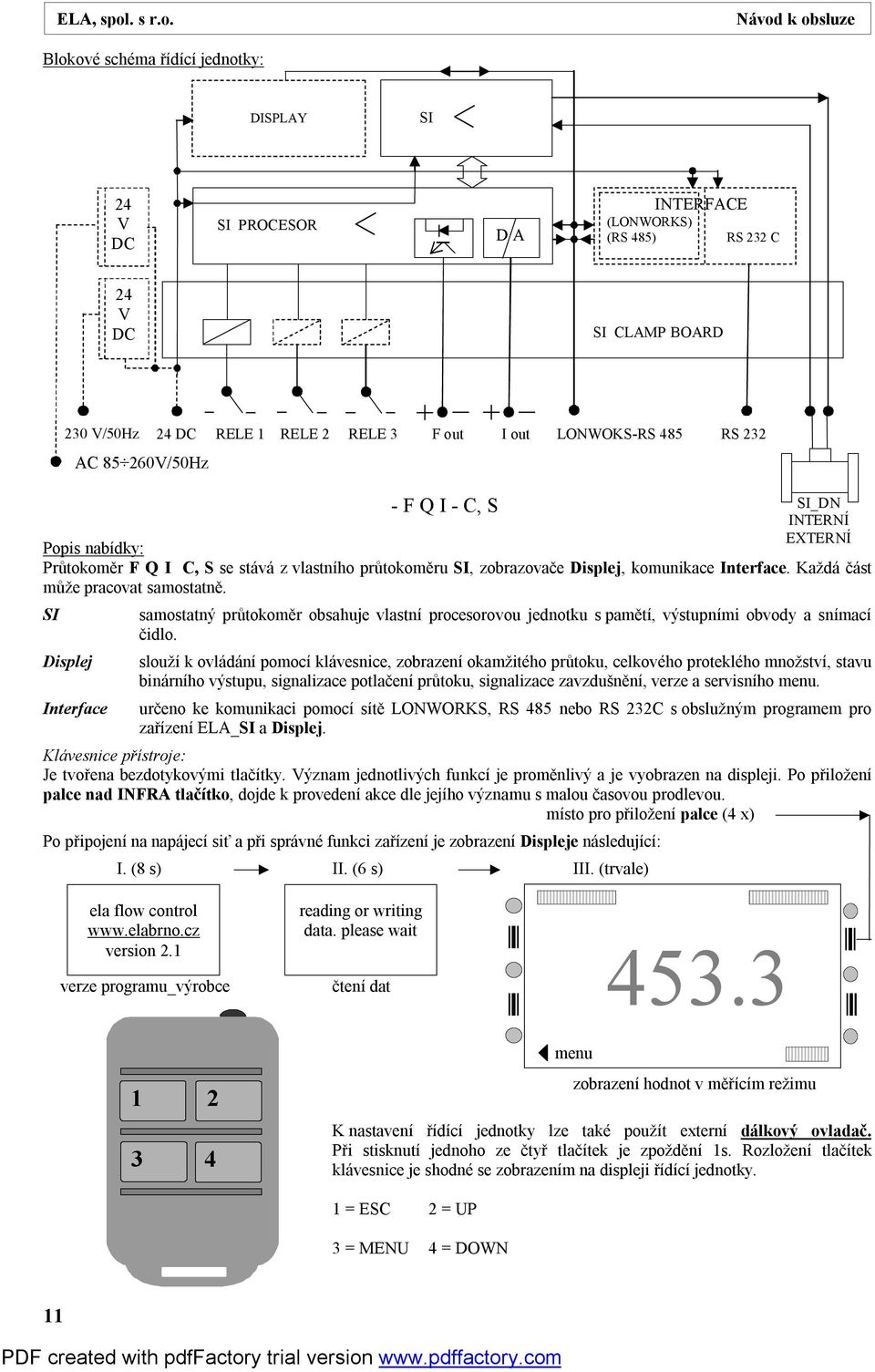 Každá část může pracovat samostatně. SI Displej Interface - F Q I - C, S samostatný průtokoměr obsahuje vlastní procesorovou jednotku s pamětí, výstupními obvody a snímací čidlo.