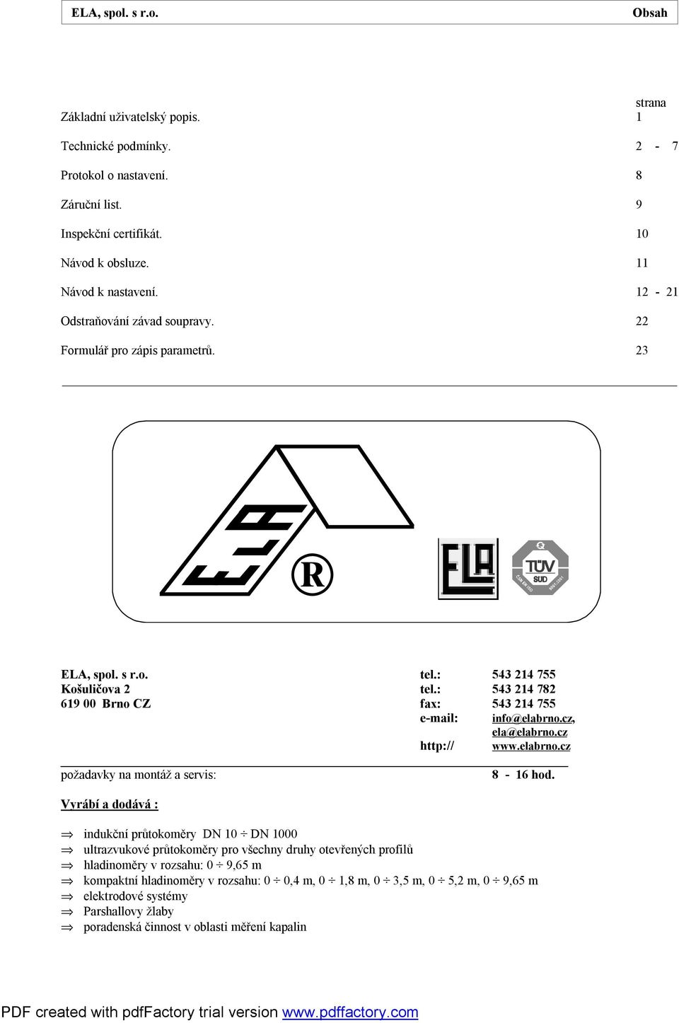 : 543 214 782 619 00 Brno CZ fax: 543 214 755 e-mail: info@elabrno.cz, ela@elabrno.cz http:// www.elabrno.cz požadavky na montáž a servis: 8-16 hod.