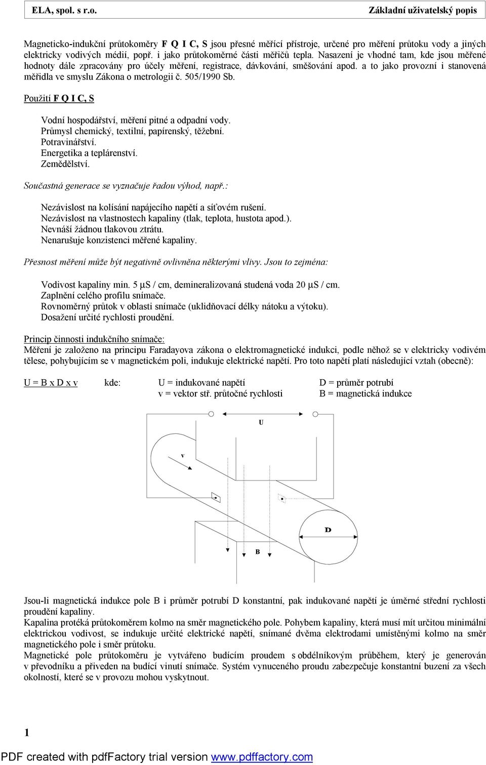 a to jako provozní i stanovená měřidla ve smyslu Zákona o metrologii č. 505/1990 Sb. Použití F Q I C, S Vodní hospodářství, měření pitné a odpadní vody.